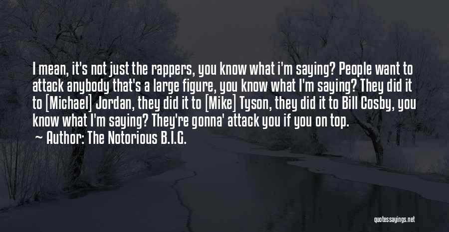 The Notorious B.I.G. Quotes: I Mean, It's Not Just The Rappers, You Know What I'm Saying? People Want To Attack Anybody That's A Large