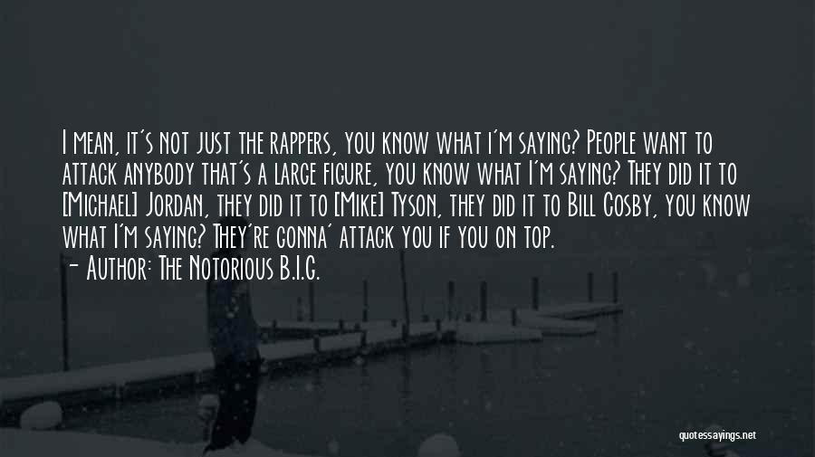 The Notorious B.I.G. Quotes: I Mean, It's Not Just The Rappers, You Know What I'm Saying? People Want To Attack Anybody That's A Large