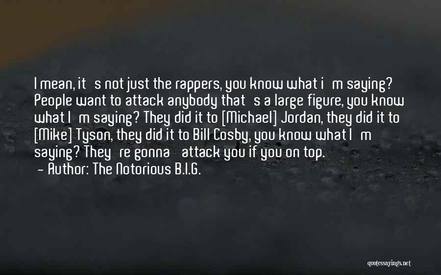 The Notorious B.I.G. Quotes: I Mean, It's Not Just The Rappers, You Know What I'm Saying? People Want To Attack Anybody That's A Large