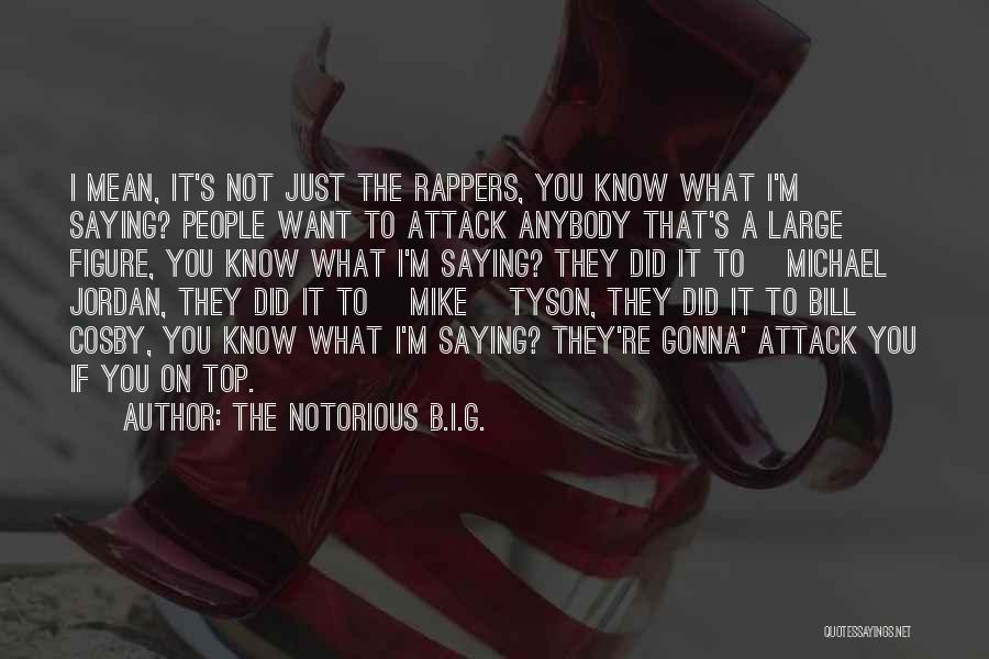 The Notorious B.I.G. Quotes: I Mean, It's Not Just The Rappers, You Know What I'm Saying? People Want To Attack Anybody That's A Large