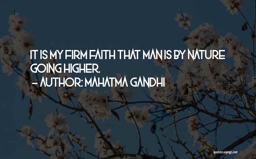 Mahatma Gandhi Quotes: It Is My Firm Faith That Man Is By Nature Going Higher.
