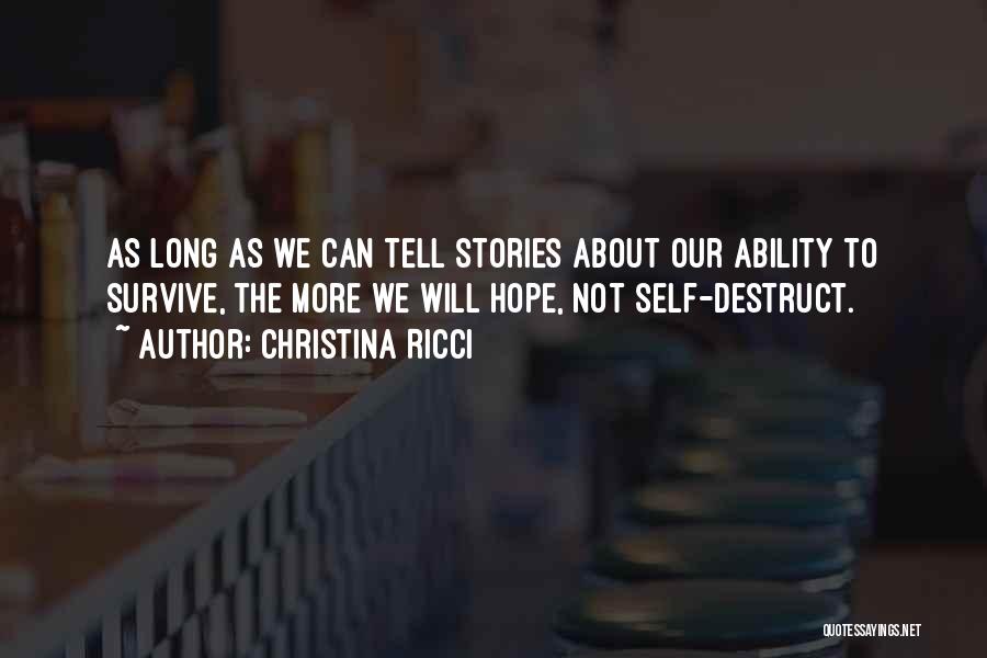 Christina Ricci Quotes: As Long As We Can Tell Stories About Our Ability To Survive, The More We Will Hope, Not Self-destruct.