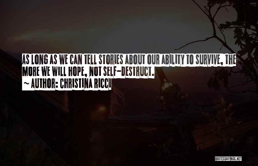 Christina Ricci Quotes: As Long As We Can Tell Stories About Our Ability To Survive, The More We Will Hope, Not Self-destruct.