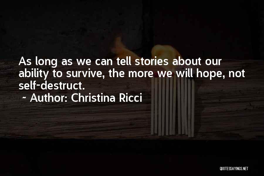 Christina Ricci Quotes: As Long As We Can Tell Stories About Our Ability To Survive, The More We Will Hope, Not Self-destruct.