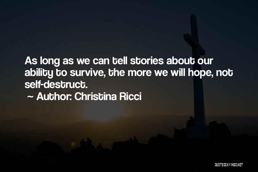 Christina Ricci Quotes: As Long As We Can Tell Stories About Our Ability To Survive, The More We Will Hope, Not Self-destruct.