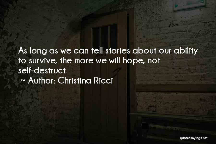 Christina Ricci Quotes: As Long As We Can Tell Stories About Our Ability To Survive, The More We Will Hope, Not Self-destruct.