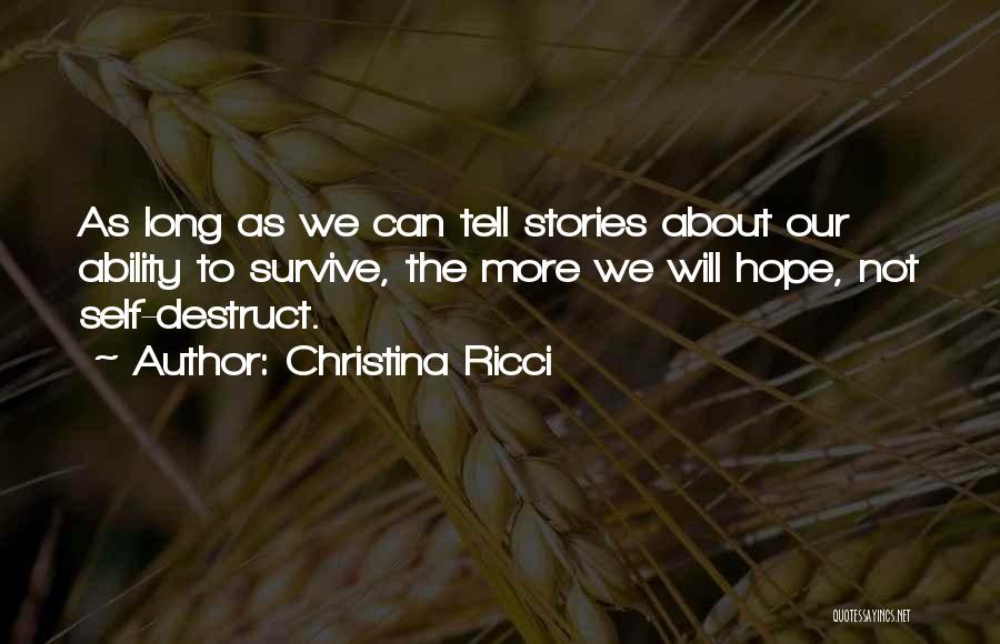 Christina Ricci Quotes: As Long As We Can Tell Stories About Our Ability To Survive, The More We Will Hope, Not Self-destruct.