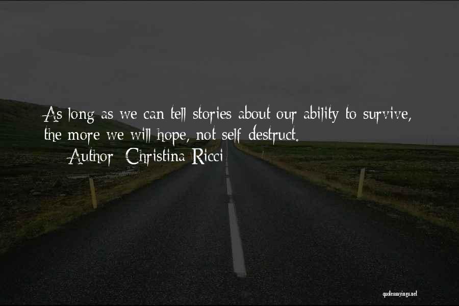 Christina Ricci Quotes: As Long As We Can Tell Stories About Our Ability To Survive, The More We Will Hope, Not Self-destruct.