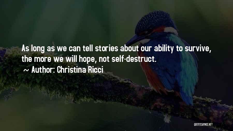 Christina Ricci Quotes: As Long As We Can Tell Stories About Our Ability To Survive, The More We Will Hope, Not Self-destruct.