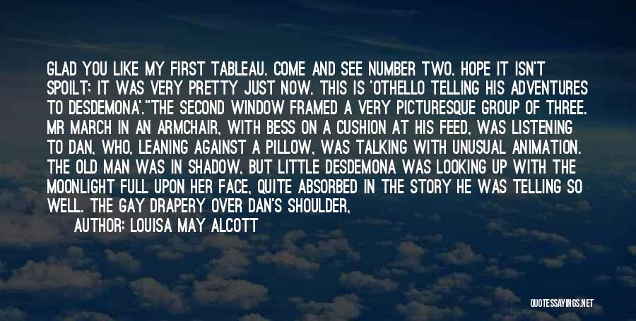 Louisa May Alcott Quotes: Glad You Like My First Tableau. Come And See Number Two. Hope It Isn't Spoilt; It Was Very Pretty Just
