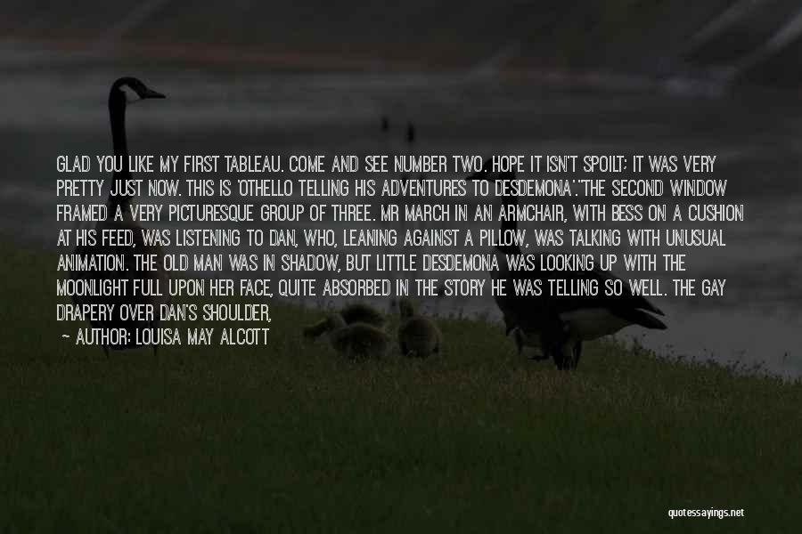 Louisa May Alcott Quotes: Glad You Like My First Tableau. Come And See Number Two. Hope It Isn't Spoilt; It Was Very Pretty Just