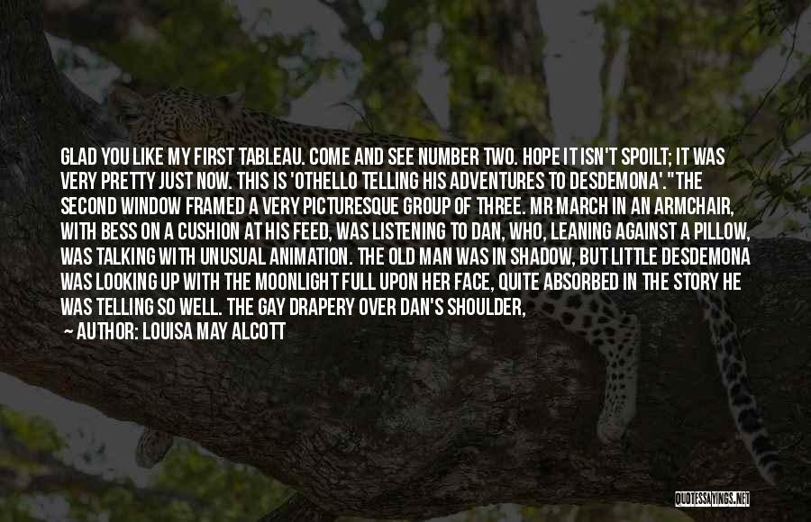 Louisa May Alcott Quotes: Glad You Like My First Tableau. Come And See Number Two. Hope It Isn't Spoilt; It Was Very Pretty Just
