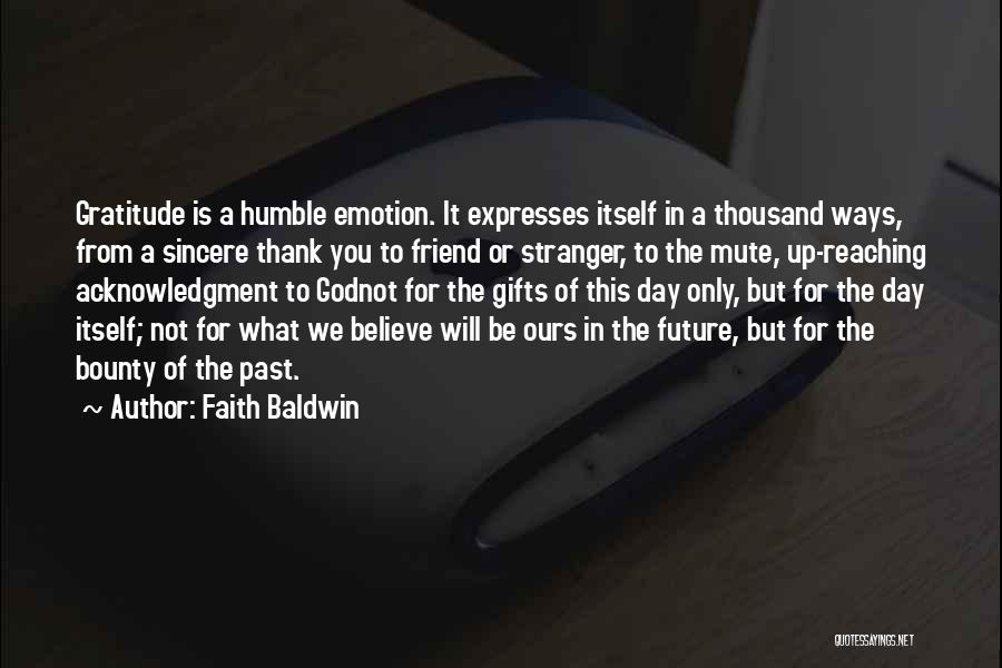 Faith Baldwin Quotes: Gratitude Is A Humble Emotion. It Expresses Itself In A Thousand Ways, From A Sincere Thank You To Friend Or