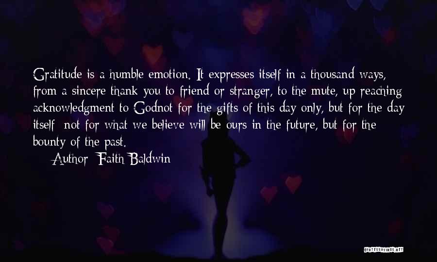 Faith Baldwin Quotes: Gratitude Is A Humble Emotion. It Expresses Itself In A Thousand Ways, From A Sincere Thank You To Friend Or