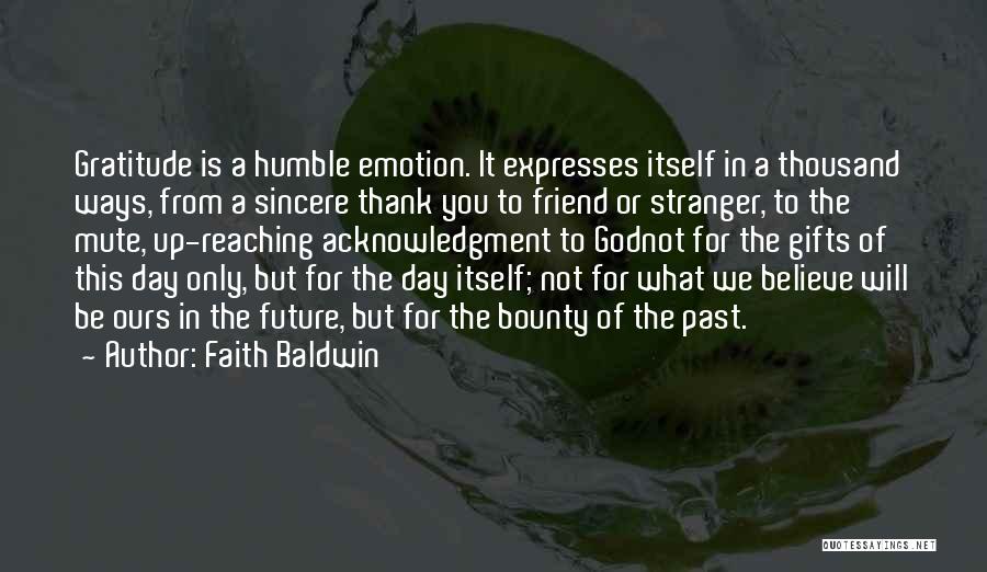 Faith Baldwin Quotes: Gratitude Is A Humble Emotion. It Expresses Itself In A Thousand Ways, From A Sincere Thank You To Friend Or