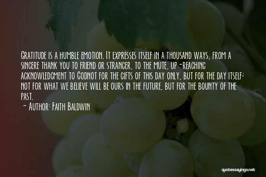 Faith Baldwin Quotes: Gratitude Is A Humble Emotion. It Expresses Itself In A Thousand Ways, From A Sincere Thank You To Friend Or