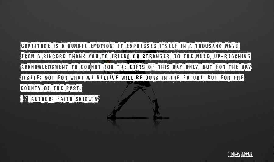 Faith Baldwin Quotes: Gratitude Is A Humble Emotion. It Expresses Itself In A Thousand Ways, From A Sincere Thank You To Friend Or