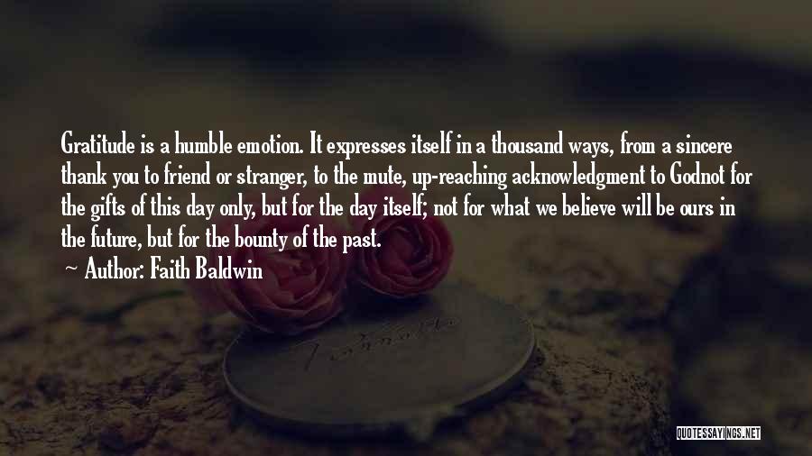 Faith Baldwin Quotes: Gratitude Is A Humble Emotion. It Expresses Itself In A Thousand Ways, From A Sincere Thank You To Friend Or