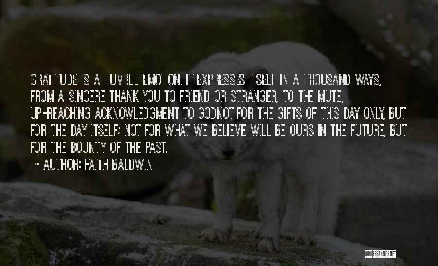 Faith Baldwin Quotes: Gratitude Is A Humble Emotion. It Expresses Itself In A Thousand Ways, From A Sincere Thank You To Friend Or