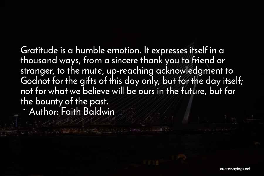 Faith Baldwin Quotes: Gratitude Is A Humble Emotion. It Expresses Itself In A Thousand Ways, From A Sincere Thank You To Friend Or