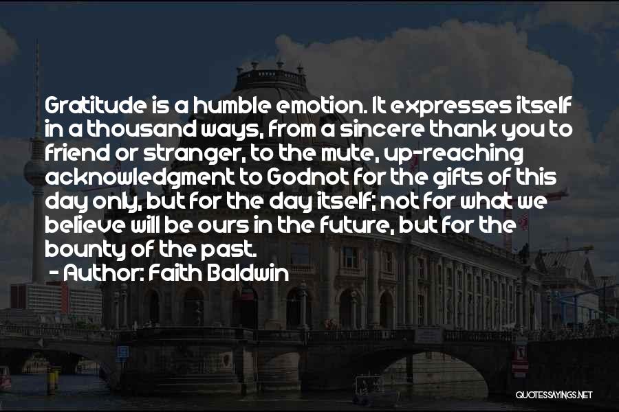 Faith Baldwin Quotes: Gratitude Is A Humble Emotion. It Expresses Itself In A Thousand Ways, From A Sincere Thank You To Friend Or