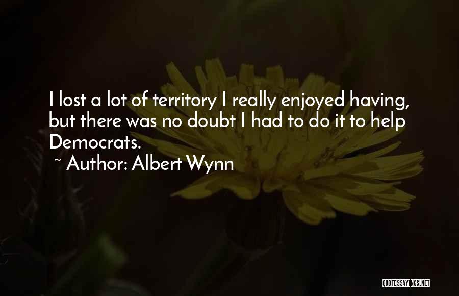 Albert Wynn Quotes: I Lost A Lot Of Territory I Really Enjoyed Having, But There Was No Doubt I Had To Do It