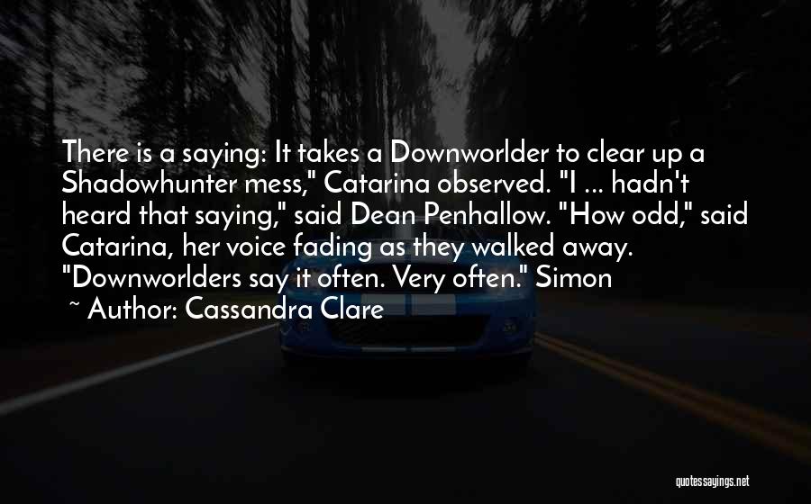 Cassandra Clare Quotes: There Is A Saying: It Takes A Downworlder To Clear Up A Shadowhunter Mess, Catarina Observed. I ... Hadn't Heard