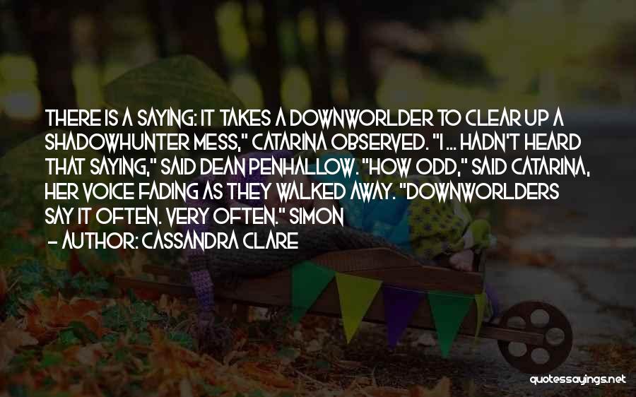 Cassandra Clare Quotes: There Is A Saying: It Takes A Downworlder To Clear Up A Shadowhunter Mess, Catarina Observed. I ... Hadn't Heard