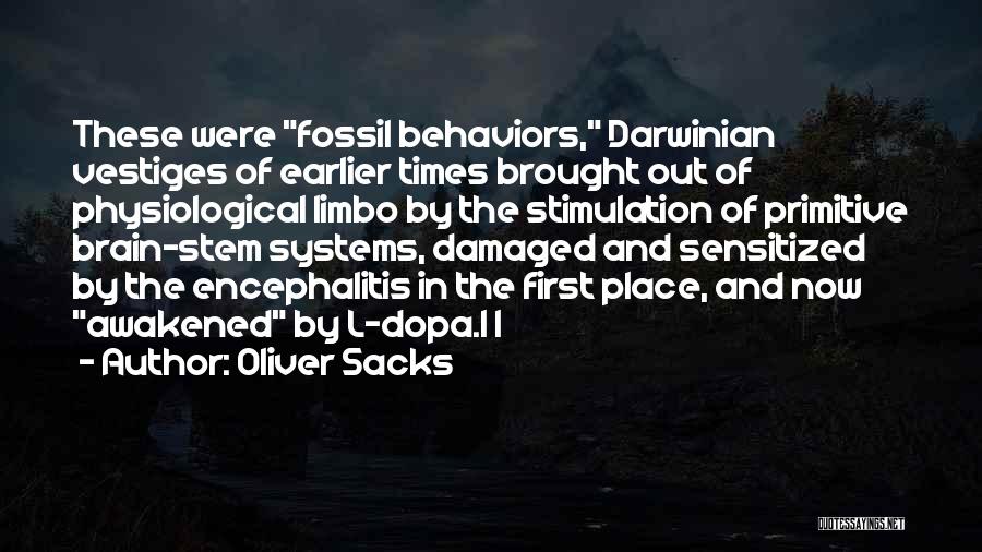 Oliver Sacks Quotes: These Were Fossil Behaviors, Darwinian Vestiges Of Earlier Times Brought Out Of Physiological Limbo By The Stimulation Of Primitive Brain-stem