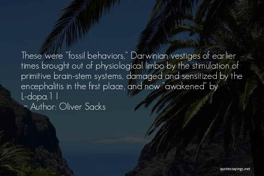 Oliver Sacks Quotes: These Were Fossil Behaviors, Darwinian Vestiges Of Earlier Times Brought Out Of Physiological Limbo By The Stimulation Of Primitive Brain-stem