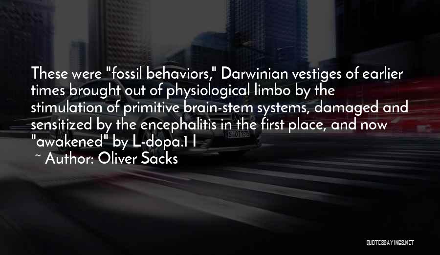 Oliver Sacks Quotes: These Were Fossil Behaviors, Darwinian Vestiges Of Earlier Times Brought Out Of Physiological Limbo By The Stimulation Of Primitive Brain-stem