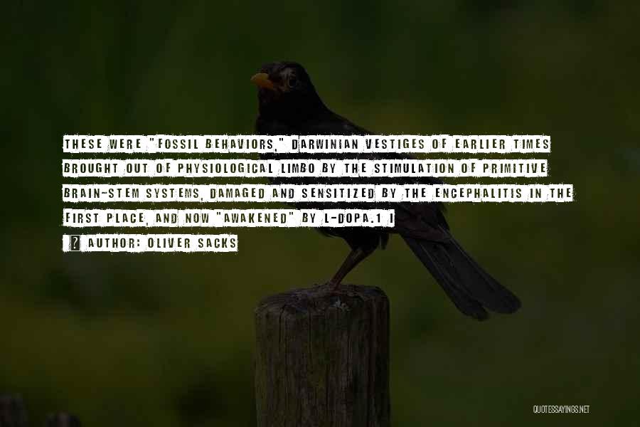 Oliver Sacks Quotes: These Were Fossil Behaviors, Darwinian Vestiges Of Earlier Times Brought Out Of Physiological Limbo By The Stimulation Of Primitive Brain-stem