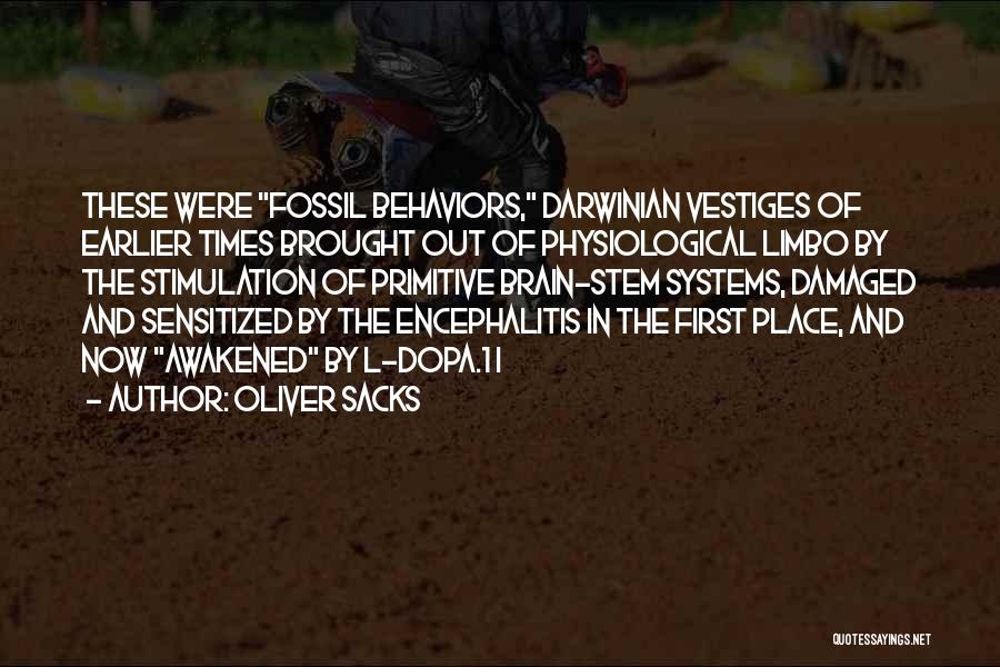 Oliver Sacks Quotes: These Were Fossil Behaviors, Darwinian Vestiges Of Earlier Times Brought Out Of Physiological Limbo By The Stimulation Of Primitive Brain-stem