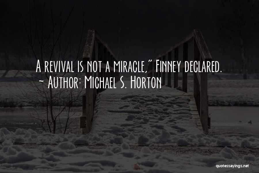 Michael S. Horton Quotes: A Revival Is Not A Miracle, Finney Declared.