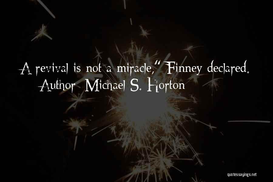 Michael S. Horton Quotes: A Revival Is Not A Miracle, Finney Declared.