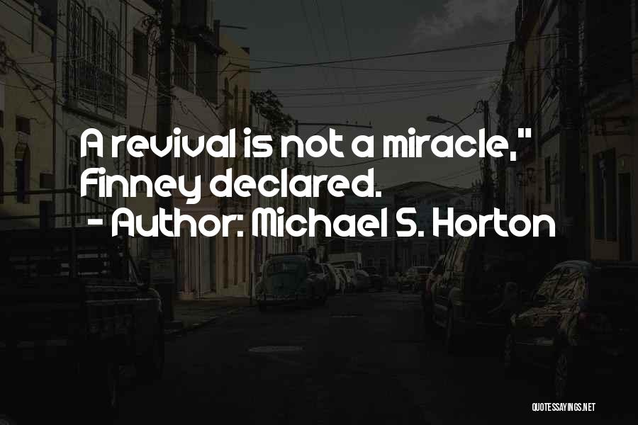 Michael S. Horton Quotes: A Revival Is Not A Miracle, Finney Declared.