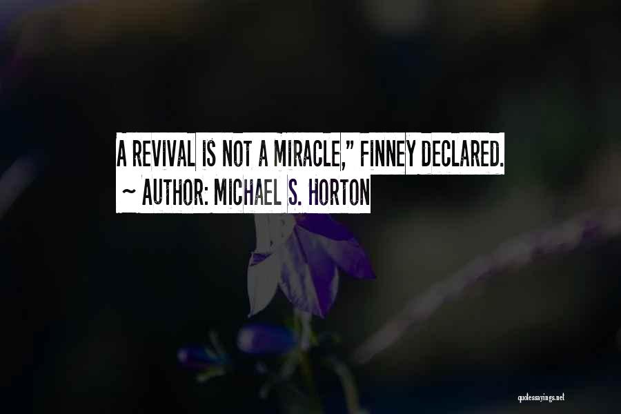 Michael S. Horton Quotes: A Revival Is Not A Miracle, Finney Declared.