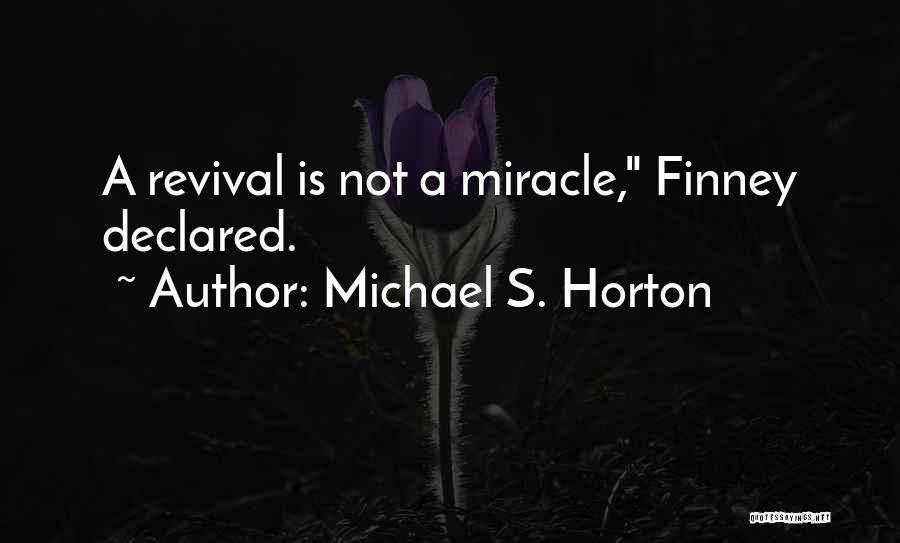 Michael S. Horton Quotes: A Revival Is Not A Miracle, Finney Declared.