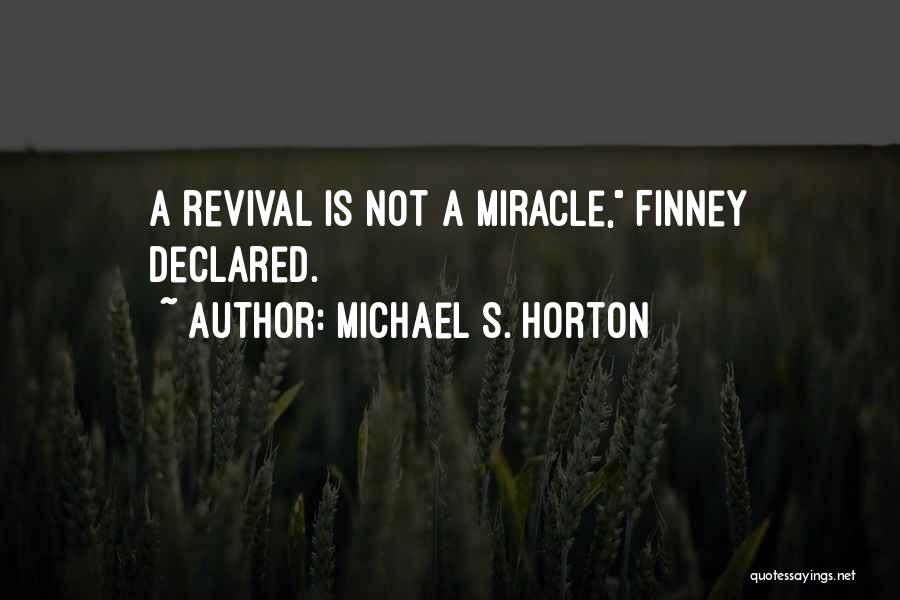 Michael S. Horton Quotes: A Revival Is Not A Miracle, Finney Declared.