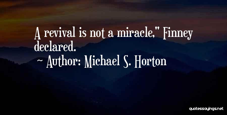 Michael S. Horton Quotes: A Revival Is Not A Miracle, Finney Declared.