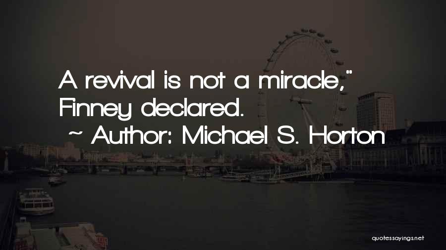 Michael S. Horton Quotes: A Revival Is Not A Miracle, Finney Declared.