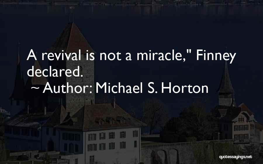 Michael S. Horton Quotes: A Revival Is Not A Miracle, Finney Declared.