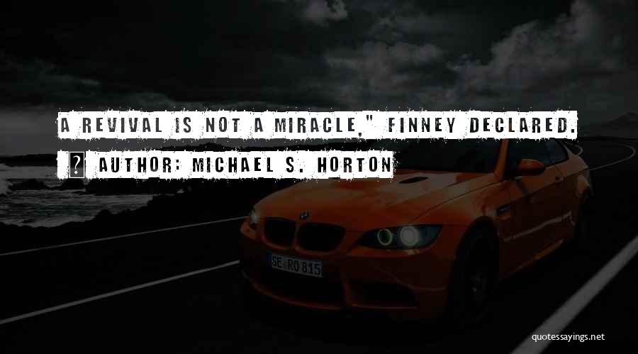 Michael S. Horton Quotes: A Revival Is Not A Miracle, Finney Declared.