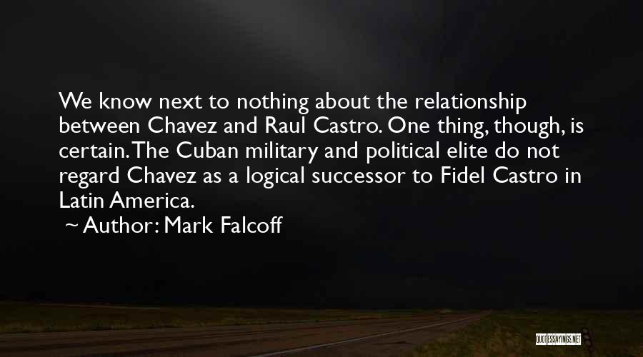 Mark Falcoff Quotes: We Know Next To Nothing About The Relationship Between Chavez And Raul Castro. One Thing, Though, Is Certain. The Cuban