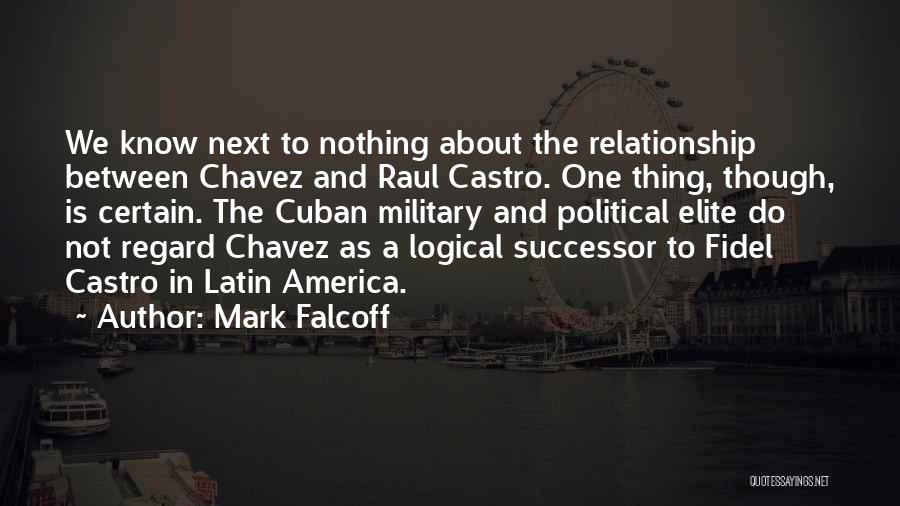 Mark Falcoff Quotes: We Know Next To Nothing About The Relationship Between Chavez And Raul Castro. One Thing, Though, Is Certain. The Cuban