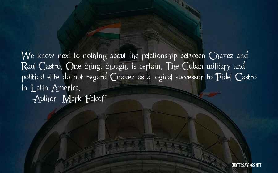 Mark Falcoff Quotes: We Know Next To Nothing About The Relationship Between Chavez And Raul Castro. One Thing, Though, Is Certain. The Cuban