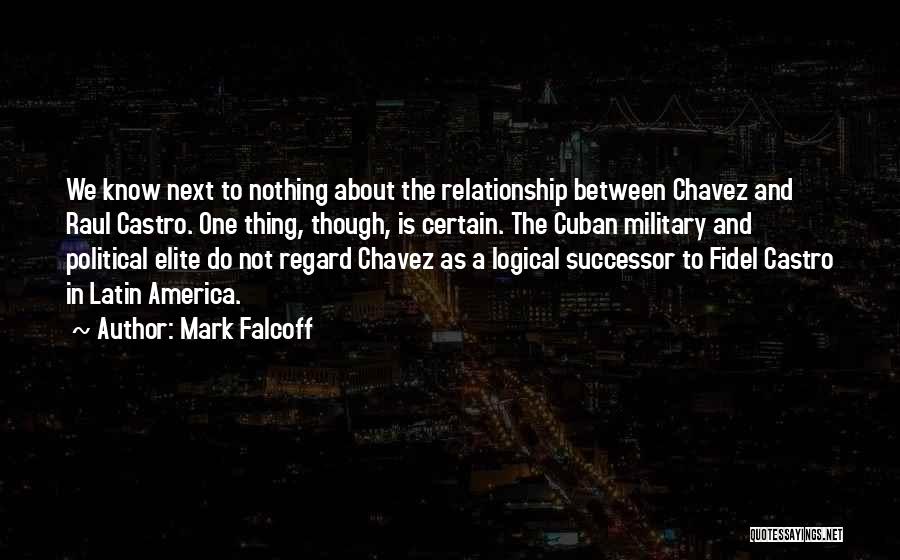 Mark Falcoff Quotes: We Know Next To Nothing About The Relationship Between Chavez And Raul Castro. One Thing, Though, Is Certain. The Cuban