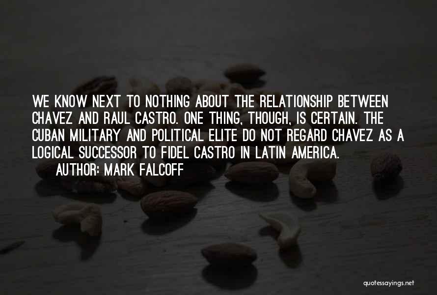 Mark Falcoff Quotes: We Know Next To Nothing About The Relationship Between Chavez And Raul Castro. One Thing, Though, Is Certain. The Cuban