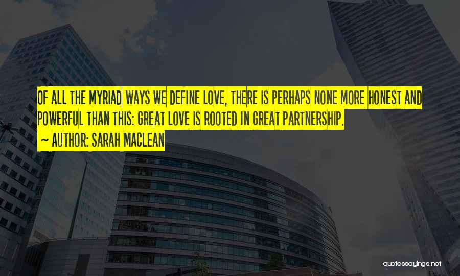 Sarah MacLean Quotes: Of All The Myriad Ways We Define Love, There Is Perhaps None More Honest And Powerful Than This: Great Love