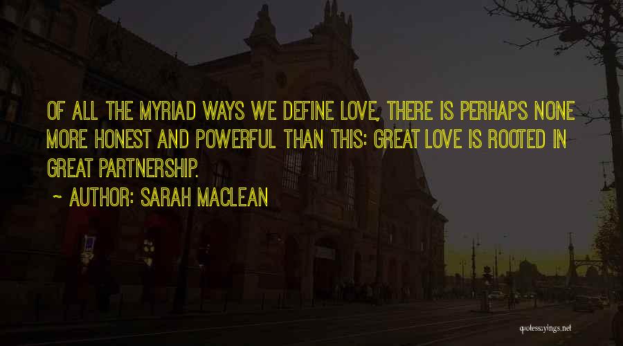 Sarah MacLean Quotes: Of All The Myriad Ways We Define Love, There Is Perhaps None More Honest And Powerful Than This: Great Love